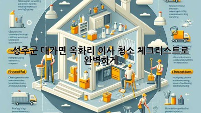 🏠✨ 성주군 대가면 옥화리 이사, 청소 체크리스트로 완벽하게!