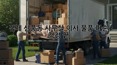 김제 신풍동 사무실 이사, 물품 파손 걱정 끝!